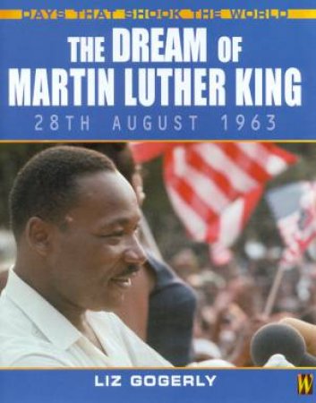 Days That Shook The World: The Dream Of Martin Luther King by Liz Gogerly