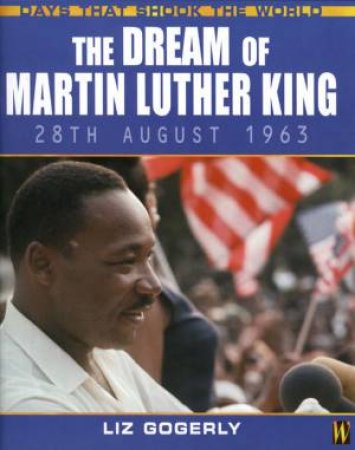 Days That Shook The World: The Dream Of Martin Luther King - 28th August 1963 by Liz Gogerly