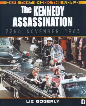 Days That Shook The World: The Kennedy Assassination by Liz Gogerly