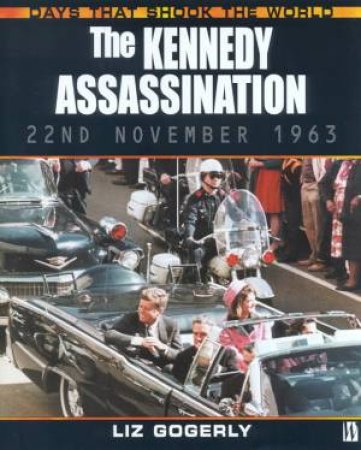 Days That Shook The World: The Kennedy Assassination by Liz Gogerly