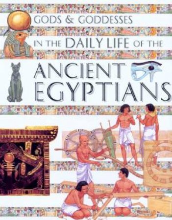 Gods & Goddesses In The Daily Life Of The Ancient Egyptians by Henrietta McCall