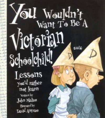 You Wouldn't Want To Be A Victorian Schoolchild! by John Malam