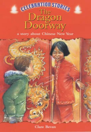 Celebration Stories: The Dragon Doorway: A Story About Chinese New Year by Clare Bevan