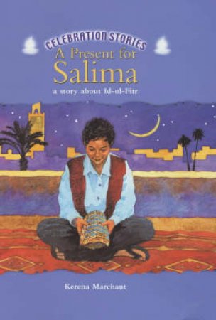 Celebration Stories: A Present For Salima: A Story About Id-Ul-Fitr by Kerena Marchant