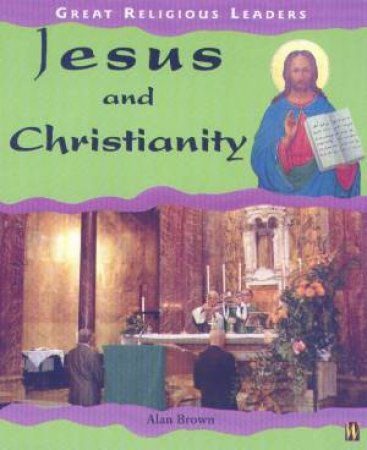 Great Religious Leaders: Jesus And Christianity by Alan Brown