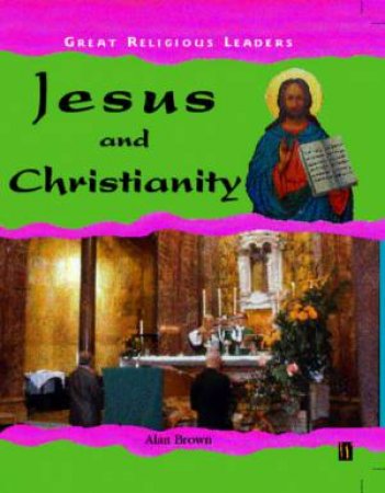 Great Religious Leaders: Jesus And Christianity by Alan Brown