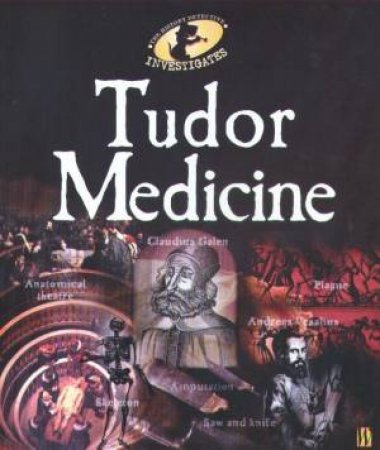 The History Detective Investigates: Tudor Medicine by Richard Tames