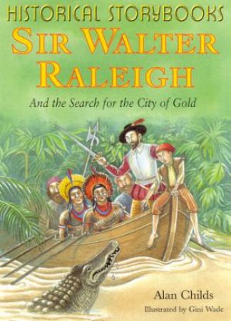 Historical Storybooks: Sir Walter Raleigh And The Search For The City Of Gold by Alan Childs