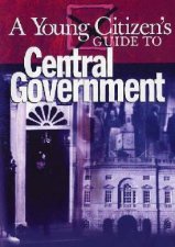 A Young Citizens Guide To Central Government