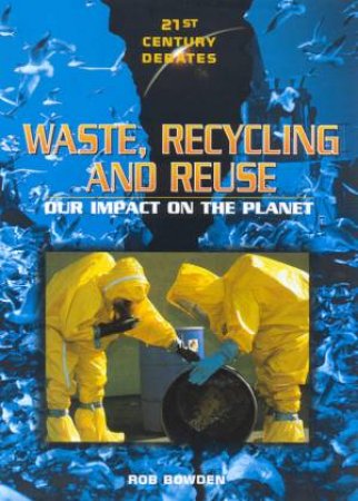 21st Century Debates: Waste, Recycling And Reuse by Rob Bowden