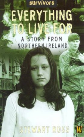 Survivors: Everything To Live For: A Story From Northern Ireland by Stewart Ross