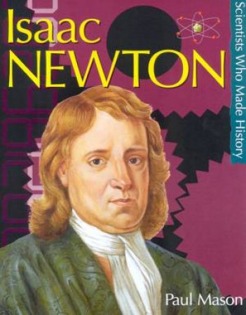 Scientists Who Made History: Isaac Newton by Paul Mason