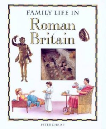 Family Life In Roman Britain by Peter Chrisp