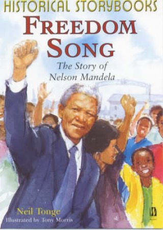 Historical Storybooks: Freedom Song: The Story Of Nelson Mandela by Neil Tonge