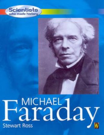 Scientists Who Made History: Michael Faraday by Stewart Ross