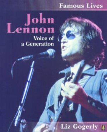 Famous Lives: John Lennon by Liz Gogerly