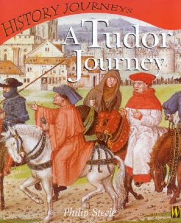 History Journeys: A Tudor Journey by Philip Steele