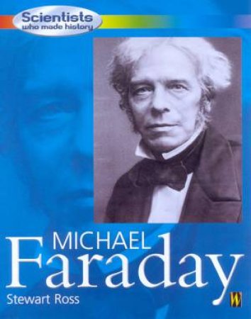 Scientists Who Made History: Michael Faraday by Stewart Ross