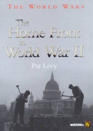 The World Wars: The Home Front In World War II by Pat Levy