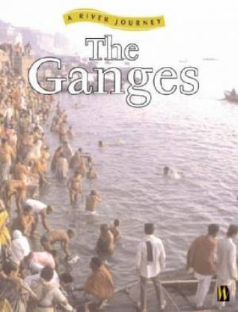 River Journey: The Ganges by Rob Bowden