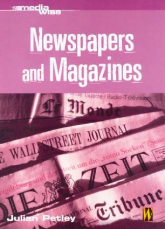 Media Wise: Newspapers And Magazines by Julian Petley