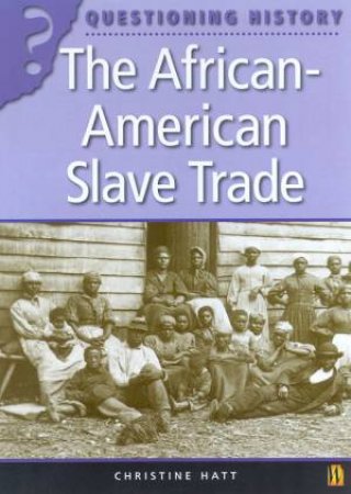 Questioning History: The African-American Slave Trade by Christine Hatt