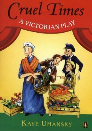 Cruel Times: A Victorian Play by Kaye Umansky