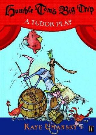 Humble Tom's Big Trip: A Tudor Play by Kaye Umansky