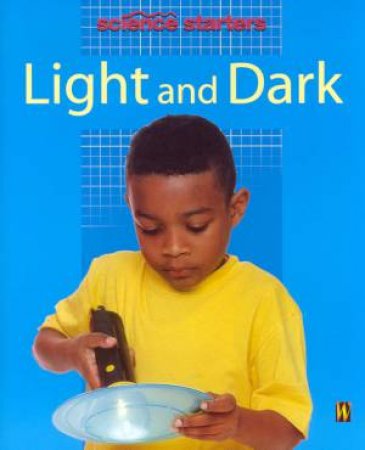 Science Starters: Light And Dark by Wendy Madgwick