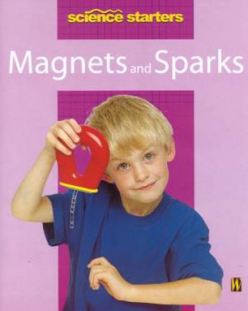 Science Starters: Magnets And Sparks by Wendy Madgwick