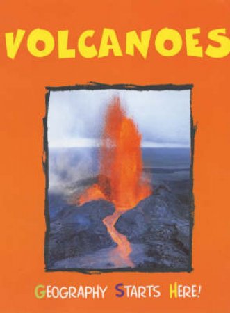 Geography Starts Here!: Volcanoes by Daniel Rogers