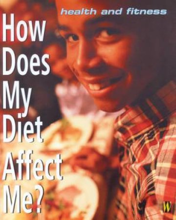 Health And Fitness: How Does My Diet Affect Me? by Patsy Westcott