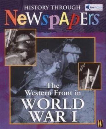 History Through Newspapers: The Western Front In World War I by Paul Dowswell