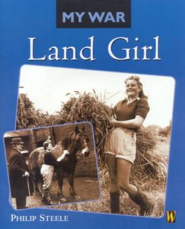 My War: Land Girl by Philip Steele