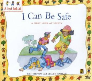 I Can Be Safe: A First Look At Safety by Pat Thomas & Lesley Harker