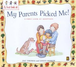 My Parents Picked Me!: A First Look At Adoption by Pat Thomas & Lesley Harker