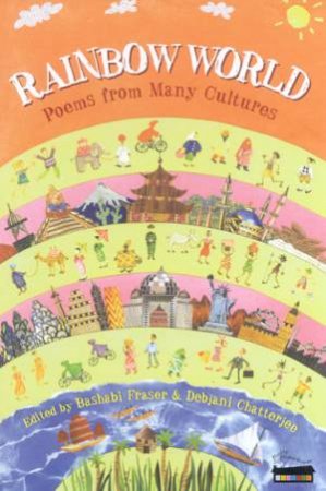 Rainbow World: Poems From Many Cultures by Bashabi Fraser & Debjani Chatterjee