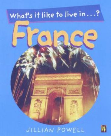 What's It Like To Live In France? by Jillian Powell