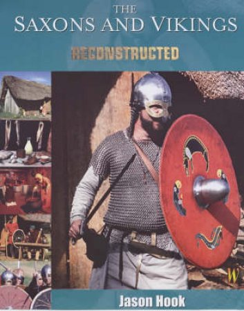 The Saxons And Vikings: Reconstructed by Jason Hook