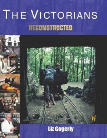 The Victorians: Reconstructed by Liz Gogerly