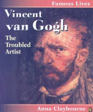 Famous Lives: Vincent Van Gogh by Anna Claybourne