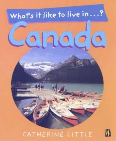 What's It Like To Live In Canada? by Catherine Little