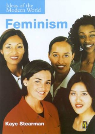 Ideas Of The Modern World:Feminism by Kaye Stearman