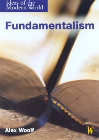 Ideas Of The Modern World: Fundamentalism by Alex Woolf