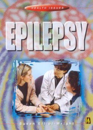 Health Issues: Epilepsy by Susan Elliot-Wright