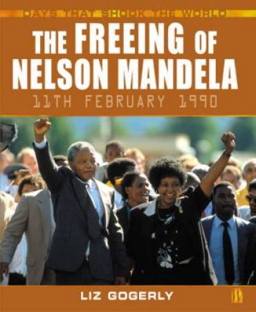 Days That Shook The World: The Freeing Of Nelson Mandela: 11th February 1990 by Liz Gogerly