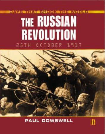 Days That Shook The World: The Russian Revolution by Paul Dowswell