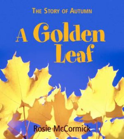 The Story Of Autumn: A Golden Leaf by Rosie McCormick