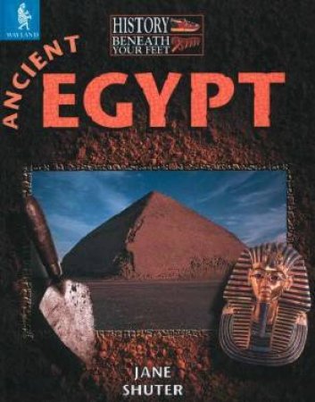 History Beneath Your Feet: Ancient Egypt by Jane Shuter