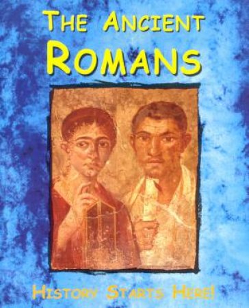 History Starts Here!: The Ancient Romans by Anita Ganeri